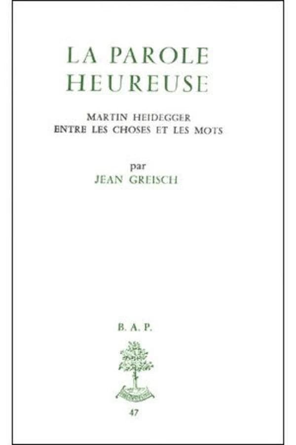 La Parole heureuse : Martin Heidegger entre les choses et les mots