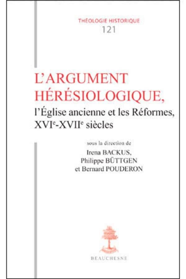 L'argument hérésiologique, l'Église ancienne et les Réformes, XVIe-XVIIe siècles : actes du [cinquième] Colloque [de patristique] de Tours, 10-11 septembre 2010