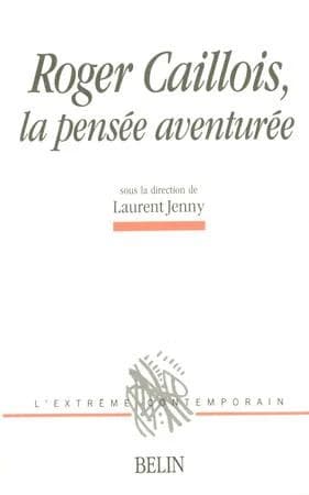 Roger Caillois : la pensée aventurée