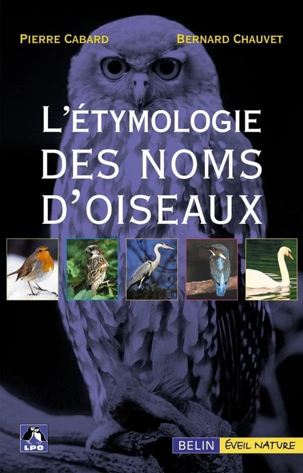 L'étymologie des noms d'oiseaux : origine et sens des noms des oiseaux du Paléarctique occidental, noms scientifiques, noms français et étrangers