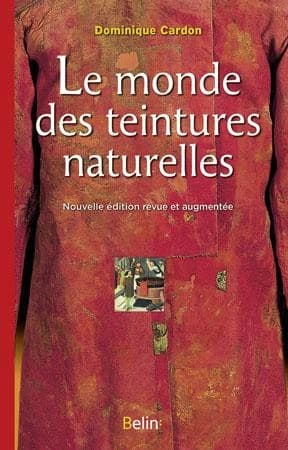 Le monde des teintures naturelles (Nouvelle éd. revue et augmentée) Dominique Cardon