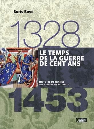 Le temps de la guerre de Cent Ans : 1328-1453 ([Nouvelle éd.]) Boris Bove ; ouvrage dirigé par Jean-Louis Biget