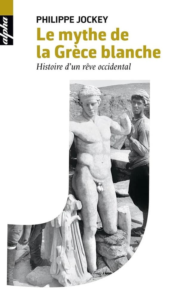 Le mythe de la Grèce blanche : Histoire d'un rêve occidental