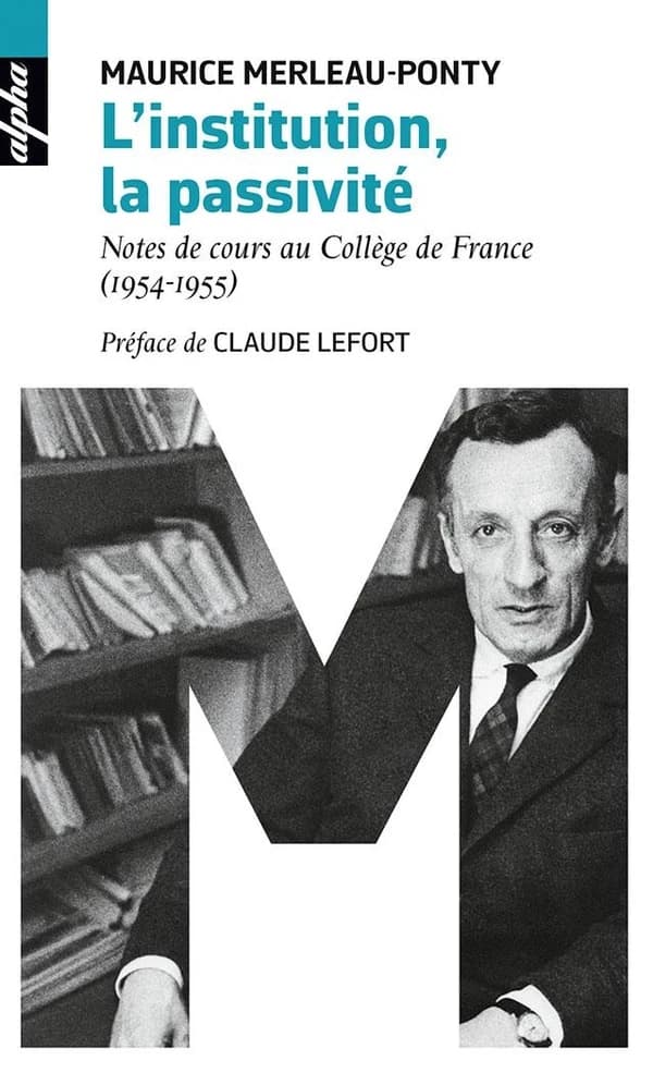 L'institution dans l'histoire personnelle et publique ; [suivi de ] Le problème de la passivité, le sommeil, l'inconscient, la mémoire : notes de cours au Collège de France, 1954-1955