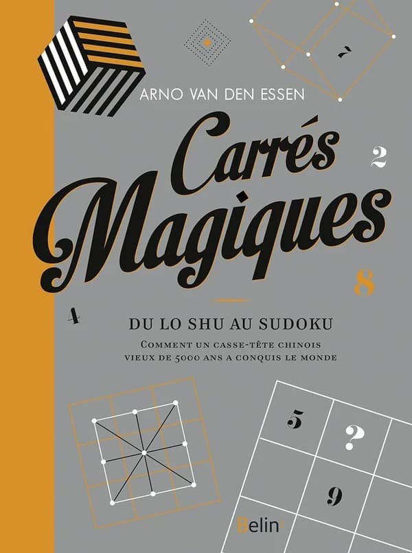 Carrés magiques : du lu shu au sudoku : comment un casse-tête chinois vieux de 5000 ans a conquis le monde ([2e éd.]) Arno van den essen