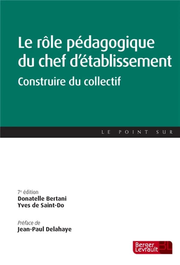 Le rôle pédagogique du chef d'établissement : construire du collectif (7e éd.) Donatelle Bertani, Yves de Saint-Do ; préface de Jean-Paul Delahaye