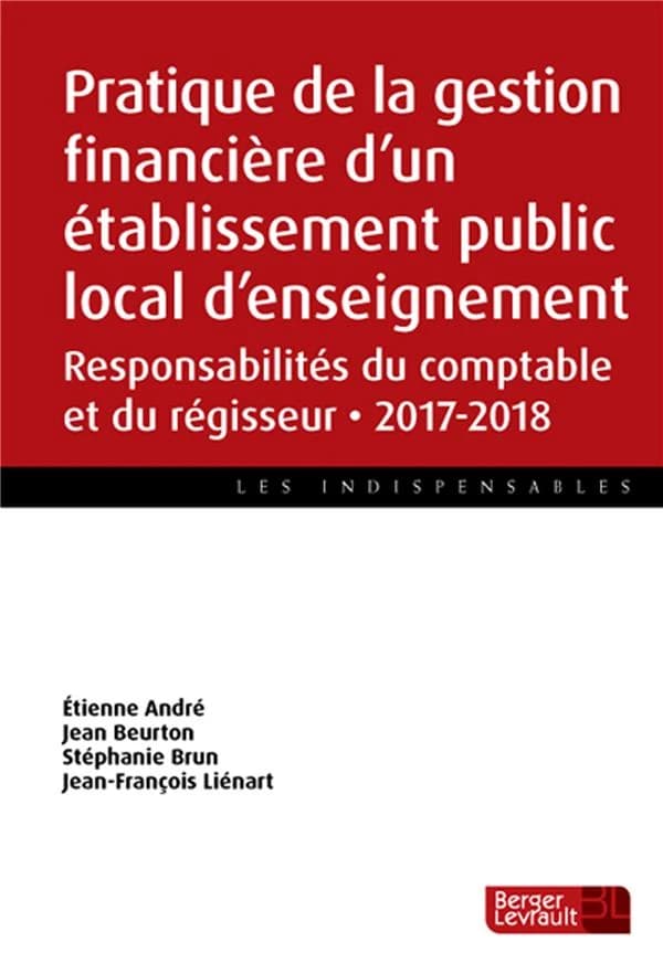 Pratique de la gestion financière d'un établissement public local d'enseignement : responsabilités du comptable et du régisseur, 2017-2018 (21e éd.) Jean Gavard, Étienne André, Jean Beurton,... [et al.]