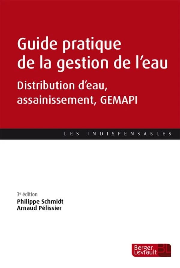 Guide pratique de la gestion de l'eau : distribution d'eau, assainissement, GEMAPI (3e éd.) Philippe Schmidt, Arnaud Pélissier