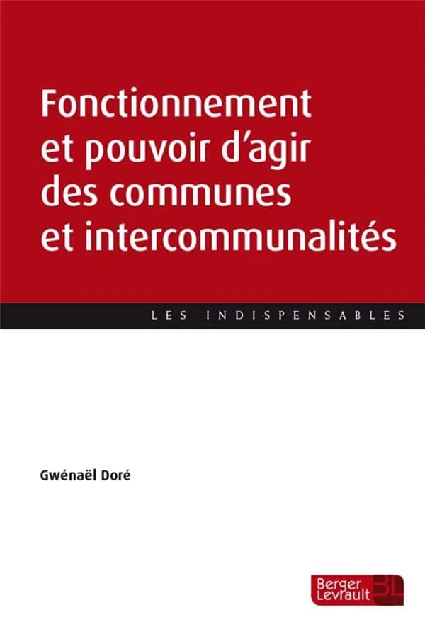 Communes et intercommunalités : fonctionnement et pouvoir d'agir ([Éd.] à jour au 31 janvier 2021) Gwénaël Doré