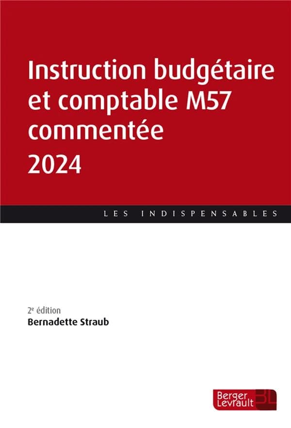 Instruction budgétaire et comptable M57 commentée, 2024 (2e éd., à jour au 1er février 2024) Bernadette Straub