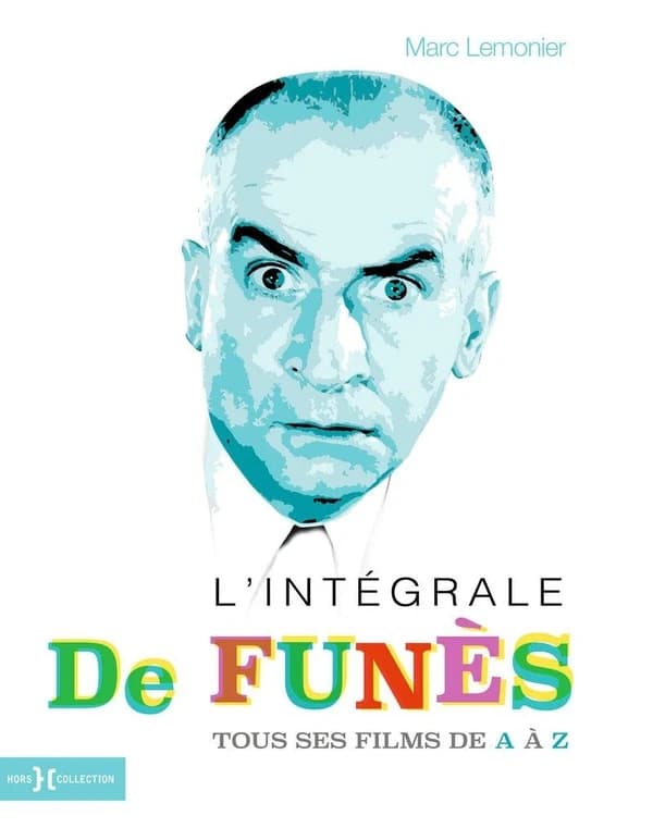 L'intégrale de Funès : Louis de Funès de A à Z : tout, tout, tout sur Louis de Funès, ses films, ses partenaires, ses réalisateurs, les lieux associés à sa carrière et à sa vie familiale, ses amis, sa carrière au cabaret et au théâtre, etc. ([Nouvelle éd.