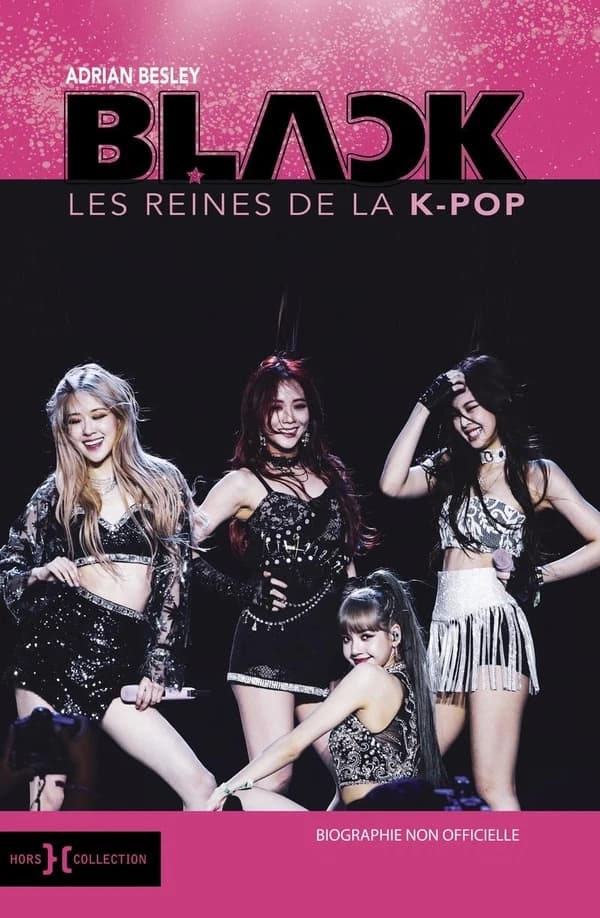 Blackpink : les reines de la k-pop (Nouvelle éd. augmentée) Adrian Besley ; traduit de l'anglais par Perrine Chambon et Arnaud Baignot