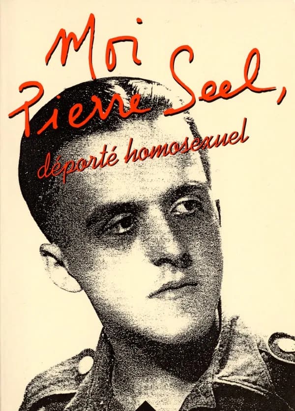 Moi, Pierre Seel, déporté homosexuel : récit