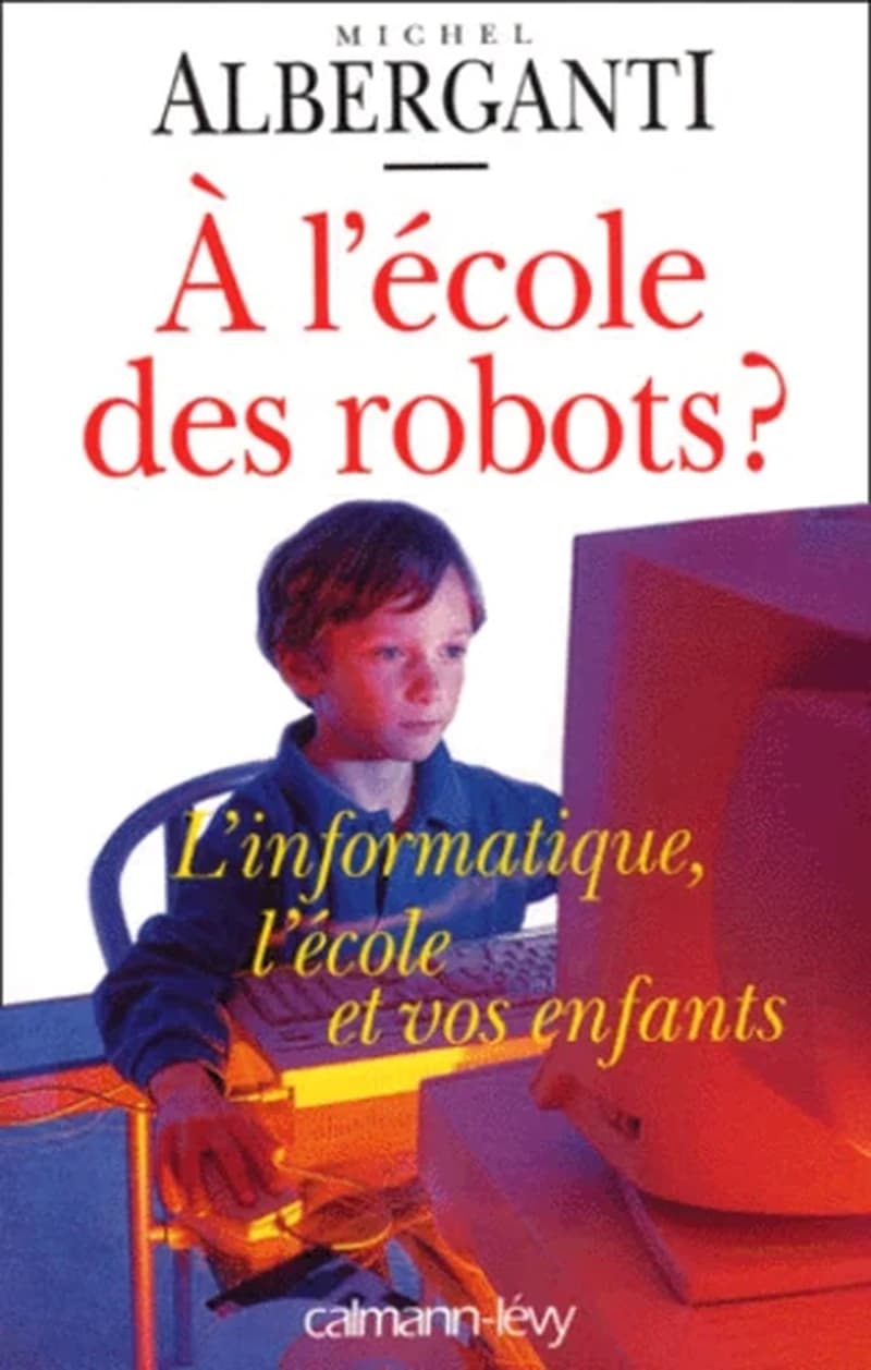 À l'école des robots ? : l'informatique, l'école et vos enfants