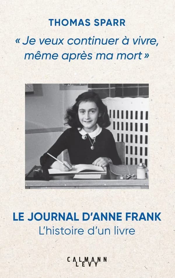 "Je veux continuer à vivre, même après ma mort" : le Journal d'Anne Frank : l'histoire d'un livre