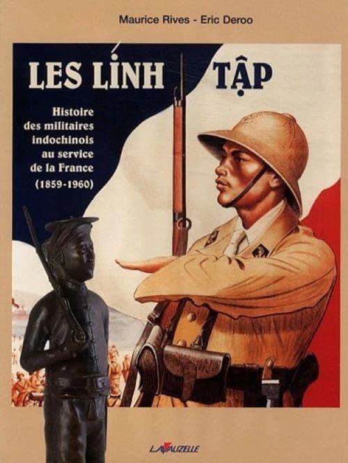 Les Lính Tập : histoire des militaires indochinois au service de la France, 1859-1960 : Histoire des militaires indochinois au service de la France, 1859-1960