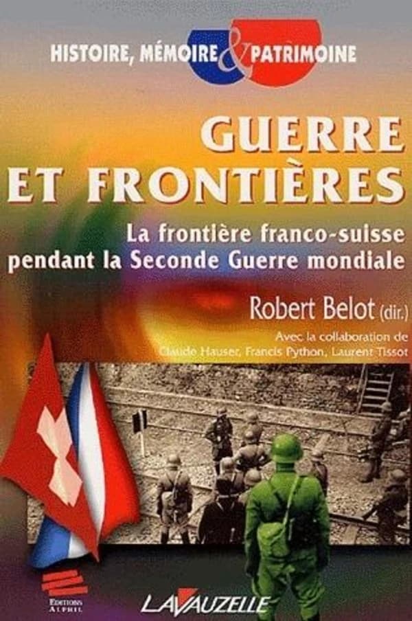 Guerre et frontières : la frontière franco-suisse pendant la Seconde guerre mondiale : [actes du colloque, Porrentruy (Suisse), 22-23 avril 2005]