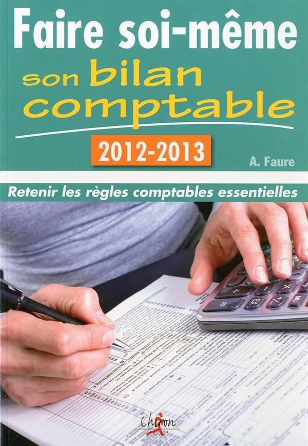 Faire soi-même son bilan comptable ; retenir les règles comptables essentielles (édition 2012-2013)