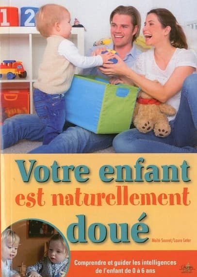 Votre enfant est naturellement doué : [comprendre et guider les intelligences de l'enfant de 0 à 6 ans] ([Nouvelle éd.]) Maïté Sauvet, Laure Leter