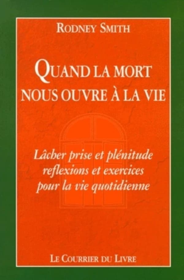 Quand la mort nous ouvre à la vie : lâcher prise et plénitude, réflexions et exercices pour la vie quotidienne