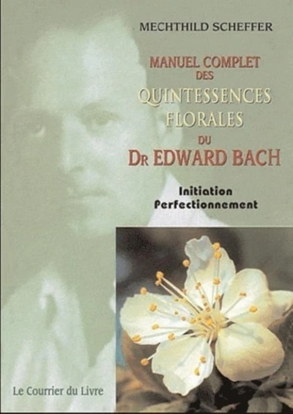 Manuel complet des quintessences florales du Dr. Edward Bach ; initiation perfectionnement