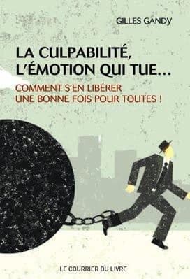 La culpabilité, l'émotion qui tue ! : comment s'en libérer
