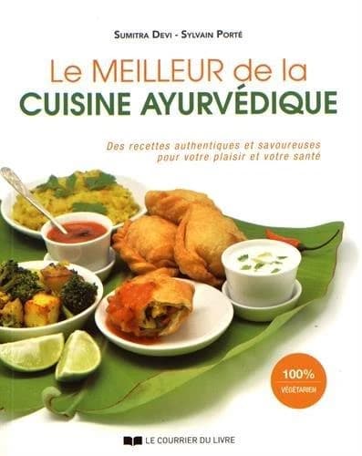 Le meilleur de la cuisine ayurvédique : Des recettes authentiques et savoureuses pour votre plaisir et votre santé