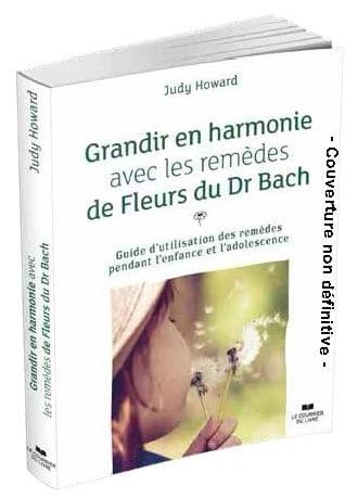 Grandir en harmonie avec les remèdes de fleurs du docteur Bach : Guide d'utilisation des remèdes pendant l'enfance et l'adolescence