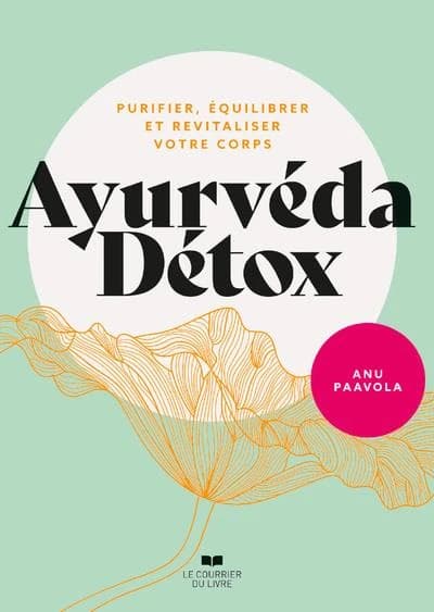 Ayurvéda détox : purifier, équilibrer et revitaliser votre corps