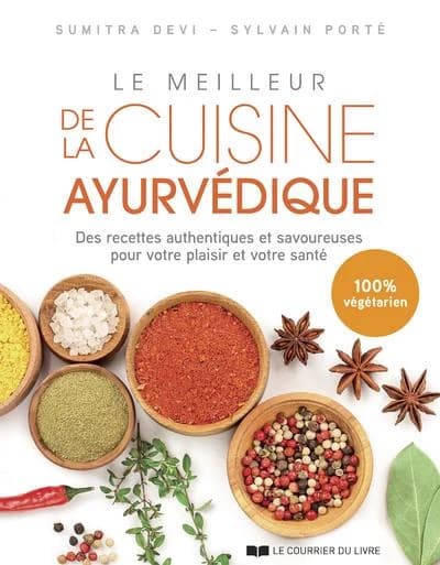 Le meilleur de la cuisine ayurvédique : des recettes authentiques et savoureuses pour votre plaisir