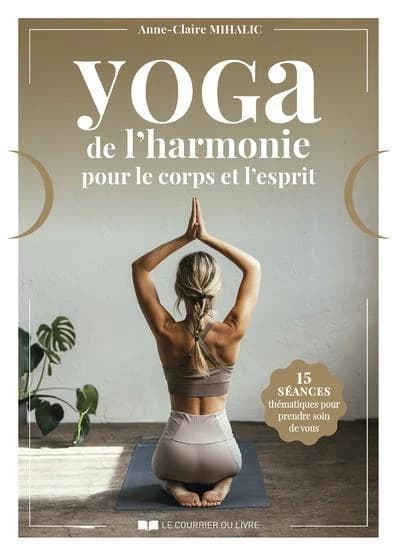 Yoga de l'harmonie pour le corps et pour l'esprit : 15 séances thématiques pour prendre soin de vous