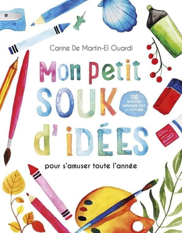 Mon petit souk d'idées : pour s'amuser toute l'année : 100 activités créatives pour les 3-11 ans
