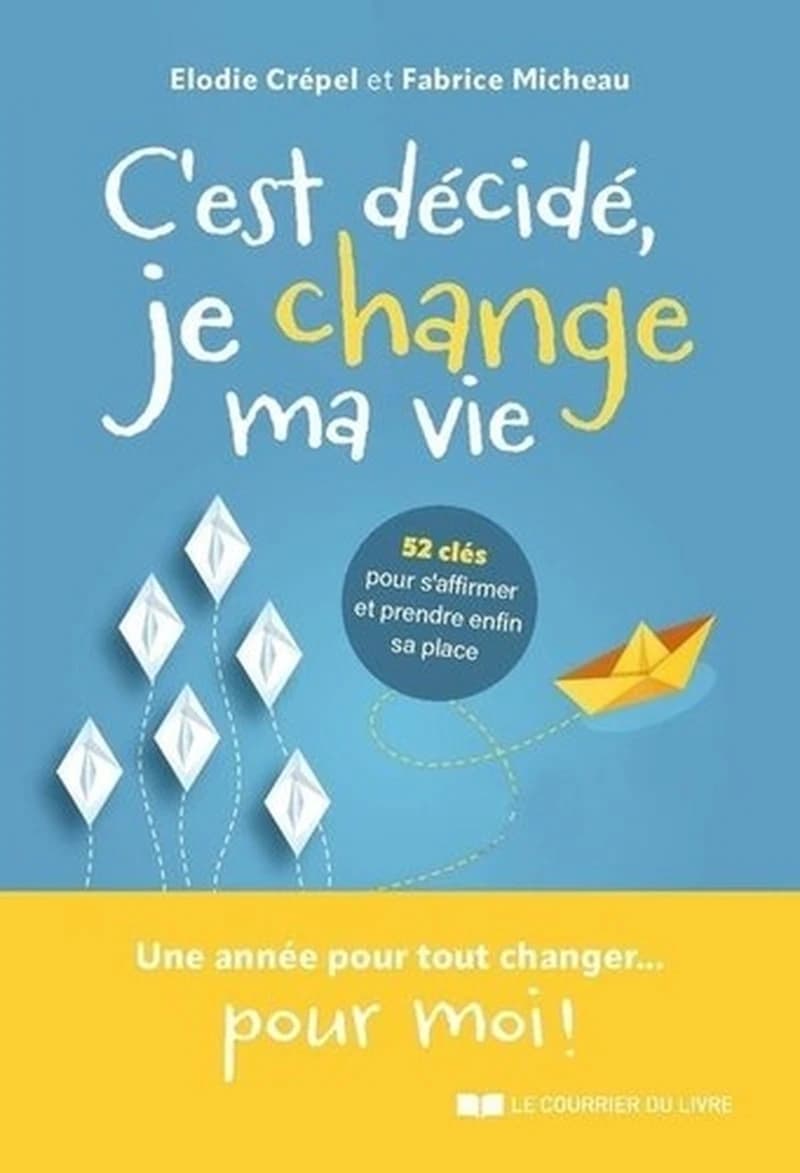 C'est décidé, je change ma vie : 52 clés pour s'affirmer et prendre enfin sa place