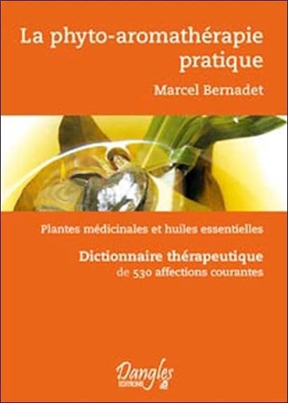 La phyto-aromathérapie pratique : usage thérapeutique des plantes médicinales et des huiles essentielles, dictionnaire thérapeutique de 530 affections courantes