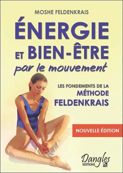Énergie et bien-être par le mouvement : le classique de la méthode Feldenkrais (Nouvelle éd.) Moshe Feldenkrais ; traduit de l'américain par Lisette Rosenfeld ; édition française sous la direction de Marie-Béatrice Jehl ; photographies de Bernard Boullet