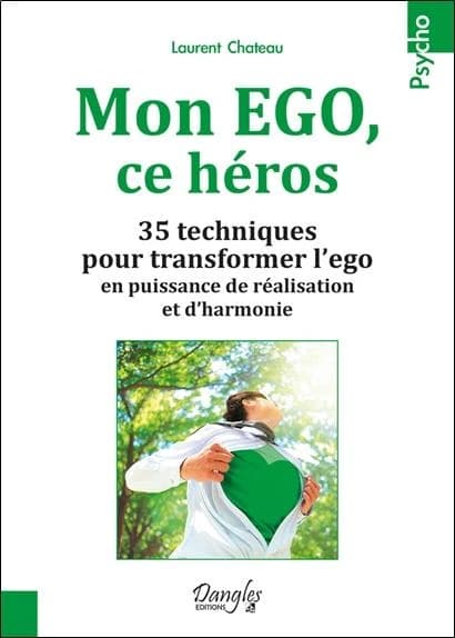 Mon ego, ce héros : 35 techniques pour transformer l'ego en puissance de réalisation et d'harmonie