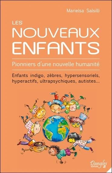 Les nouveaux enfants : pionniers d'une nouvelle humanité : enfants indigo, zèbres, hypersensoriels, hyperactifs, ultrapsychiques, autistes