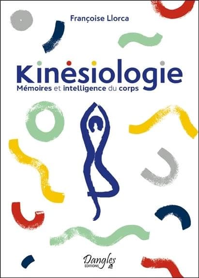 Kinésiologie : mémoires et intelligence du corps (Nouvelle éd. enrichie) Françoise Llorca