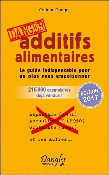 Additifs alimentaires, danger : le guide indispensable pour ne plus vous empoisonner, attention, ce livre pourrait vous sauver la vie ! (18e éd.) Corinne Gouget