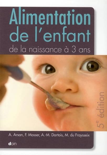 Alimentation de l'enfant : de la naissance à 3 ans (5e éd.) A. Arsan, F. Mosser, A.-M. Dartois... [et al.] ; préface de la première édition, Pierre Royer, préface de la présente édition, Jean-Louis Bresson
