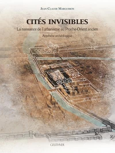 Cités invisibles : la naissance de l'urbanisme au Proche-Orient ancien : approche archéologique
