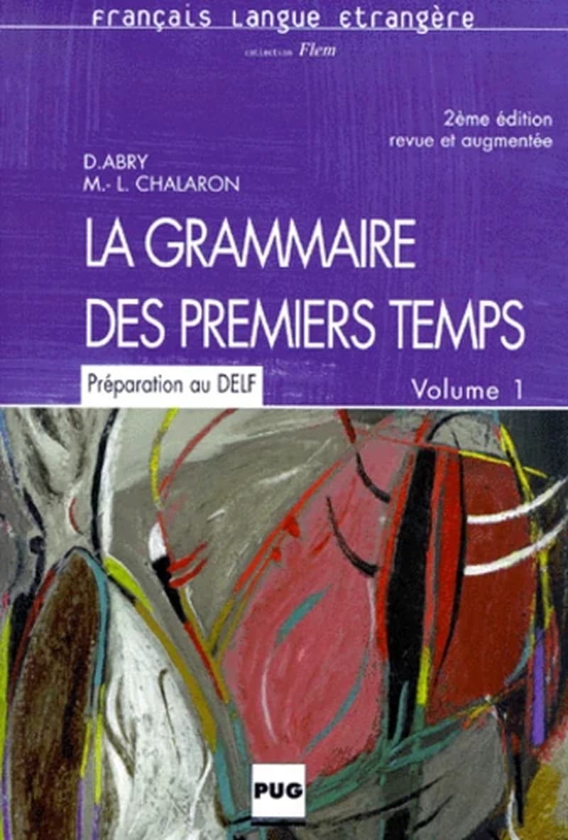 La grammaire des premiers temps : [préparation au DELF]. volume 1 (2e éd. rev. et augm.) Dominique Abry,... Marie-Laure Chalaron,...