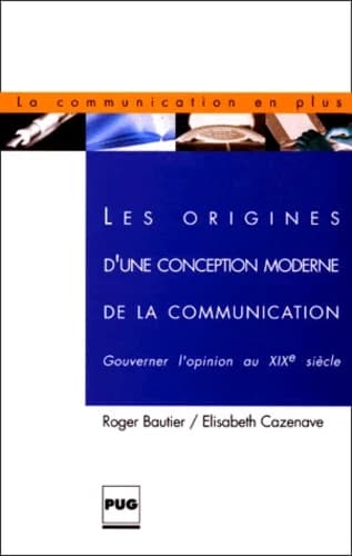 Les origines d'une conception moderne de la communication : gouverner l'opinion au XIXe siècle
