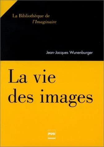 La vie des images ([Nouv éd. augm.]) Jean-Jacques Wunenburger