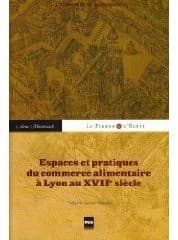Espaces et pratiques du commerce alimentaire à Lyon au XVIIe siècle : l'économie du quotidien