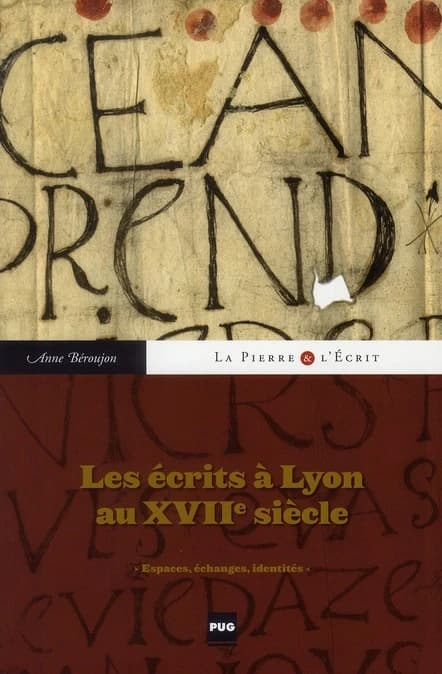 Les écrits à Lyon au XVIIe siècle : espaces, échanges, identités