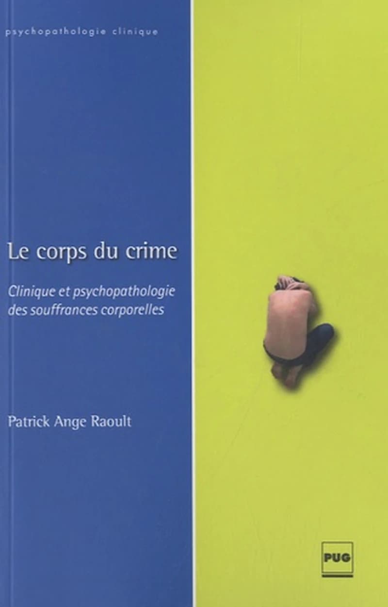 Le corps du crime : clinique et psychopathologie des souffrances corporelles