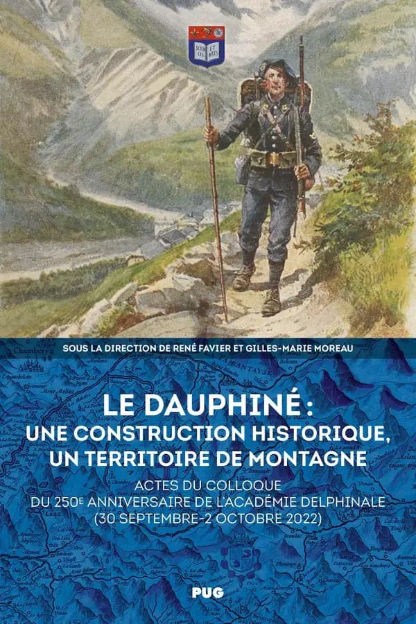 Le Dauphiné : une construction historique, un territoire de montagne : actes du colloque du 250e anniversaire de l'Académie delphinale, [Grenoble, Archives départementales de l'Isère], 30 septembre-2 octobre 2022
