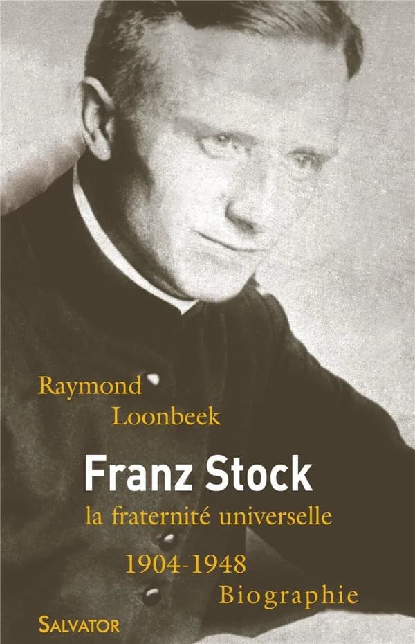 Franz Stock (1904-1948) : la fraternité universelle (2e éd. revue et augmentée) Raymond Loonbeek ; préface de Nicolas Villeroy de Galhau