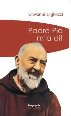 Padre Pio m'a dit : la vie et le message du frère de Pietrelcina à travers le témoignage touchant d'un des hommes qui lui étaient les plus proches